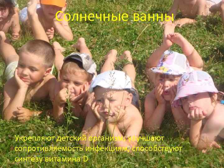 Солнечные ванны Укрепляют детский организм, улучшают сопротивляемость инфекциям, способствуют синтезу витамина D 
