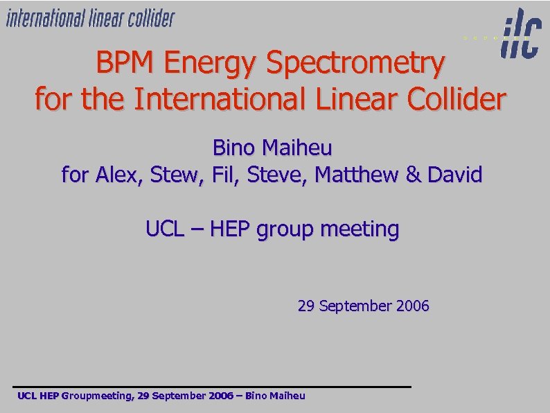 BPM Energy Spectrometry for the International Linear Collider Bino Maiheu for Alex, Stew, Fil,