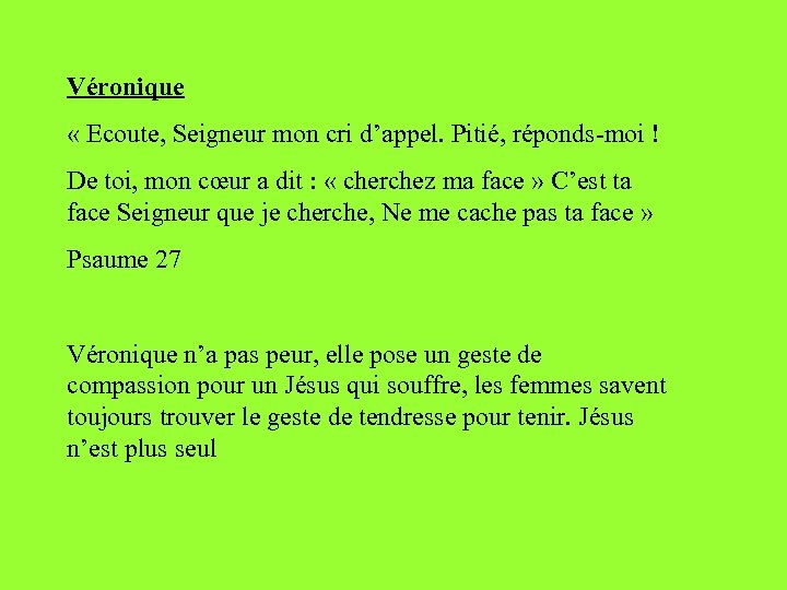 Véronique « Ecoute, Seigneur mon cri d’appel. Pitié, réponds-moi ! De toi, mon cœur