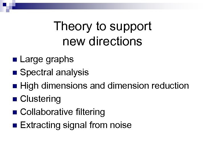 Theory to support new directions Large graphs n Spectral analysis n High dimensions and