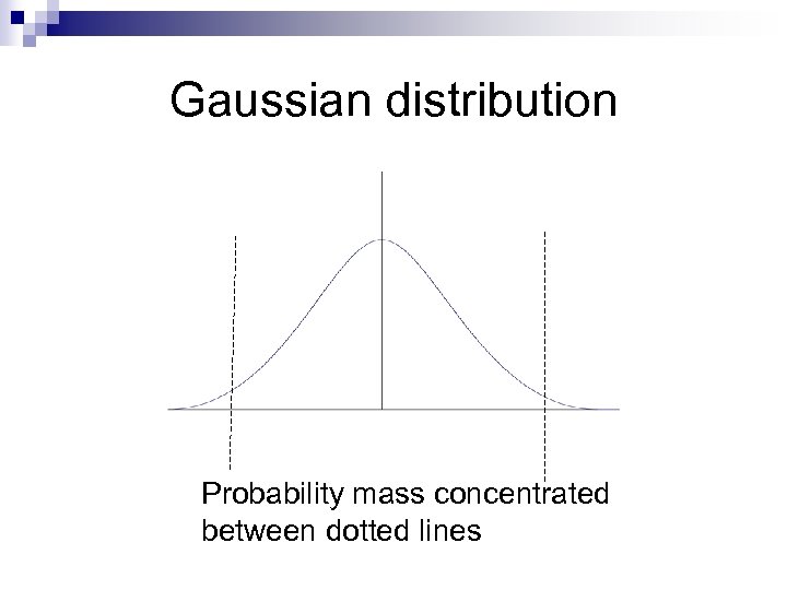 Gaussian distribution Probability mass concentrated between dotted lines 