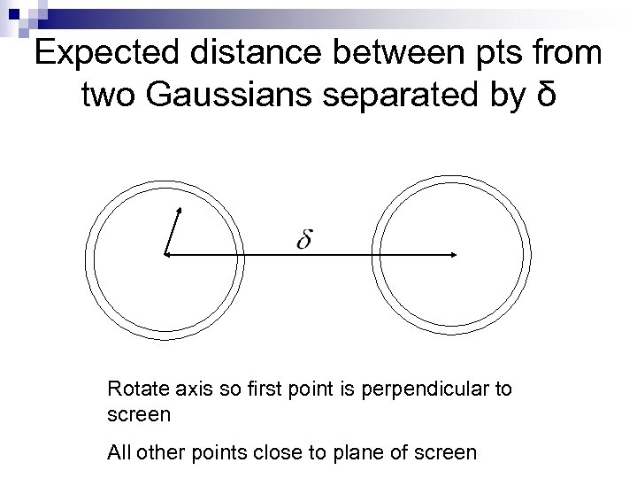 Expected distance between pts from two Gaussians separated by δ Rotate axis so first
