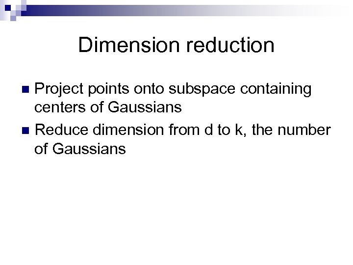 Dimension reduction Project points onto subspace containing centers of Gaussians n Reduce dimension from