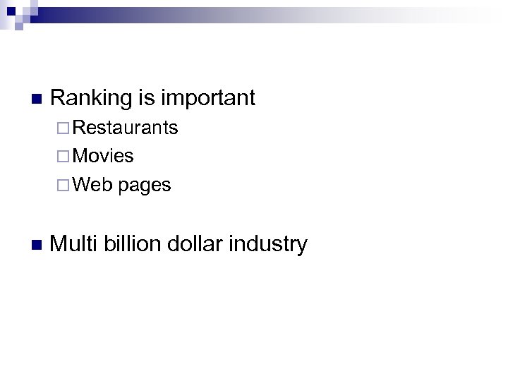 n Ranking is important ¨ Restaurants ¨ Movies ¨ Web n pages Multi billion
