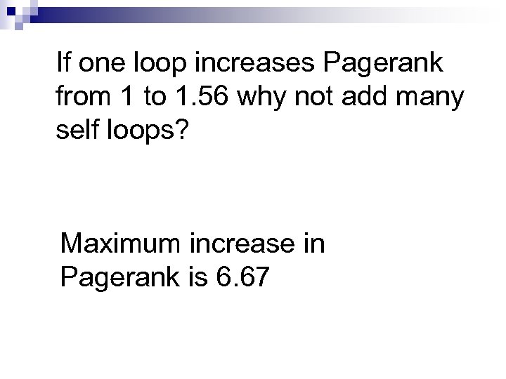 If one loop increases Pagerank from 1 to 1. 56 why not add many