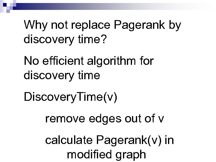 Why not replace Pagerank by discovery time? No efficient algorithm for discovery time Discovery.