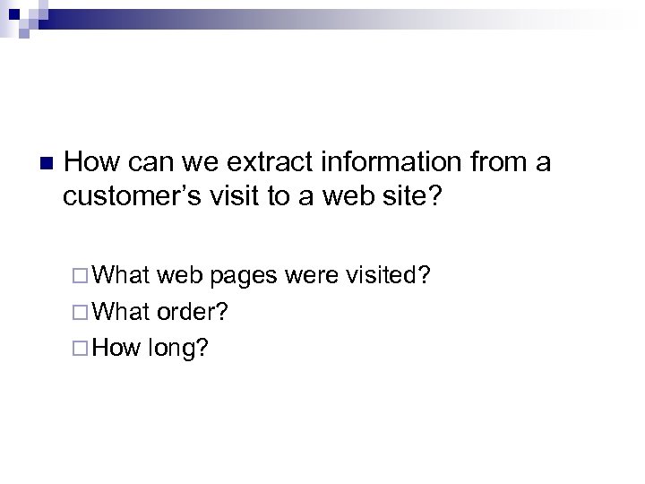 n How can we extract information from a customer’s visit to a web site?