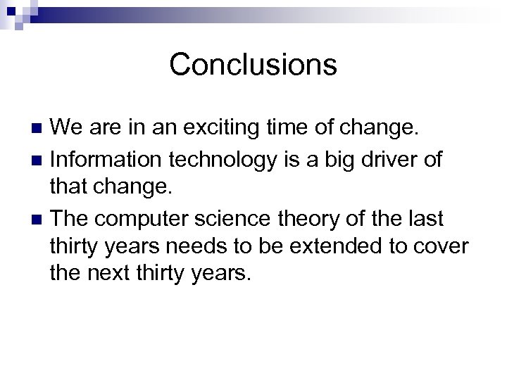 Conclusions We are in an exciting time of change. n Information technology is a