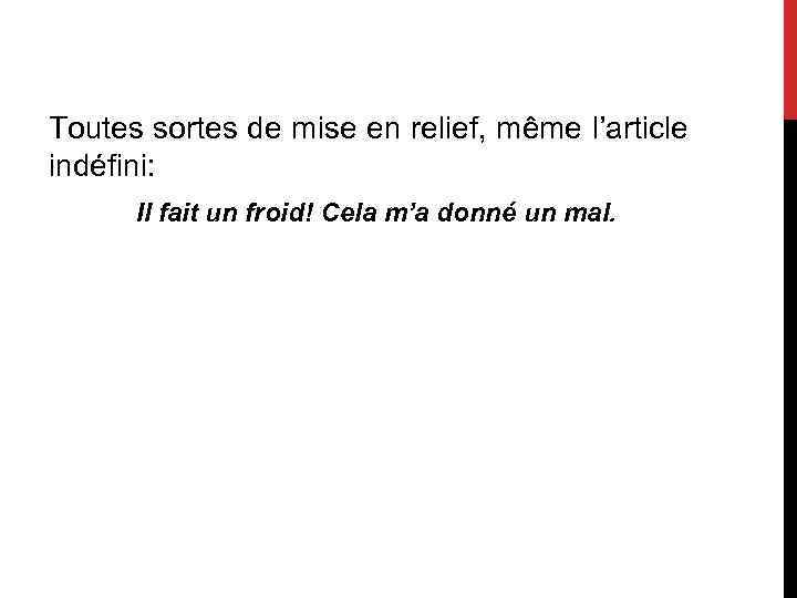 Toutes sortes de mise en relief, même l’article indéfini: Il fait un froid! Cela