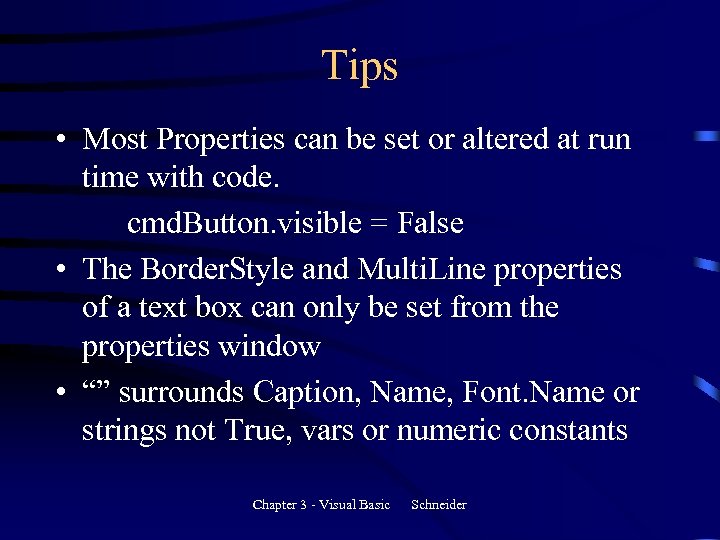 Tips • Most Properties can be set or altered at run time with code.