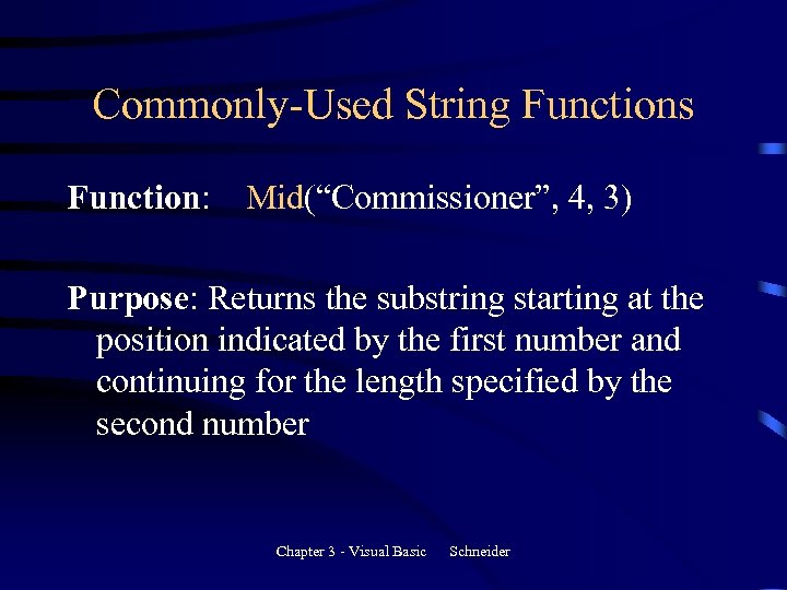 Commonly-Used String Functions Function: Mid(“Commissioner”, 4, 3) Purpose: Returns the substring starting at the