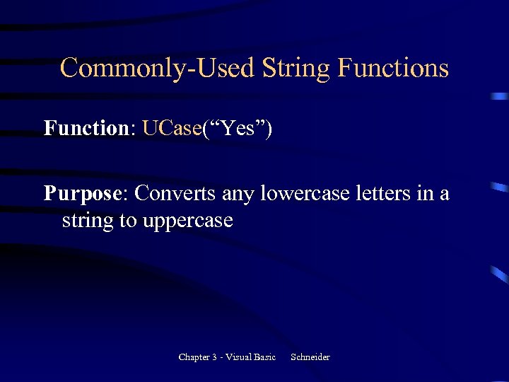 Commonly-Used String Functions Function: UCase(“Yes”) Purpose: Converts any lowercase letters in a string to