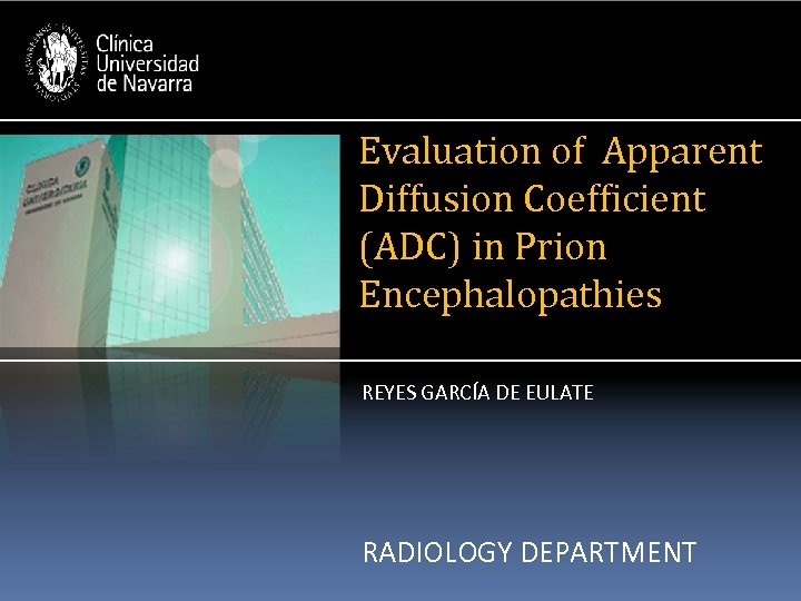 Evaluation of Apparent Diffusion Coefficient (ADC) in Prion Encephalopathies REYES GARCÍA DE EULATE RADIOLOGY