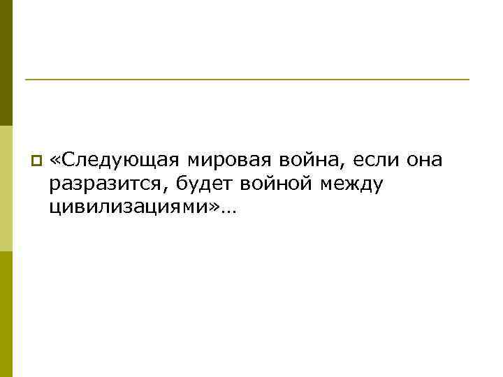 p «Следующая мировая война, если она разразится, будет войной между цивилизациями» … 