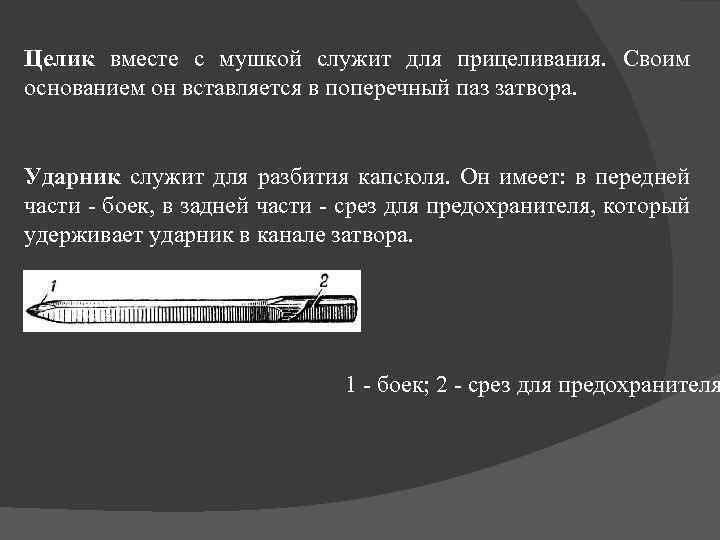 Целик вместе с мушкой служит для прицеливания. Своим основанием он вставляется в поперечный паз