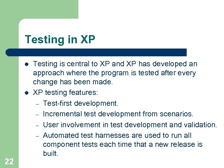 Testing in XP l l 22 Testing is central to XP and XP has