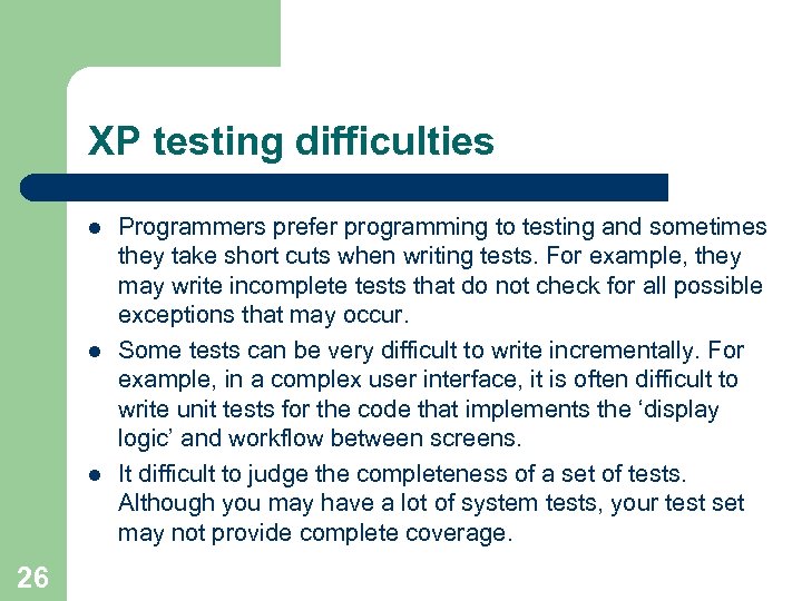 XP testing difficulties l l l 26 Programmers prefer programming to testing and sometimes