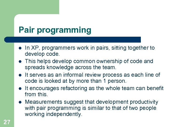 Pair programming l l l 27 In XP, programmers work in pairs, sitting together