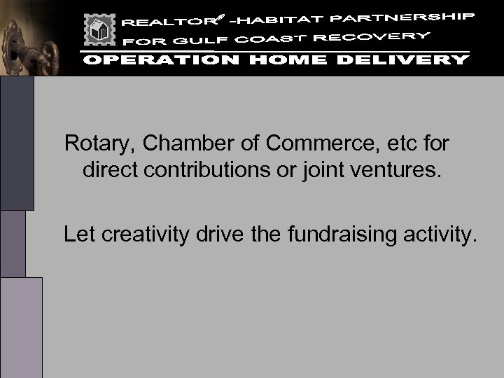 Rotary, Chamber of Commerce, etc for direct contributions or joint ventures. Let creativity drive