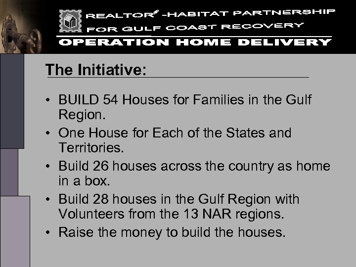 The Initiative: • BUILD 54 Houses for Families in the Gulf Region. • One