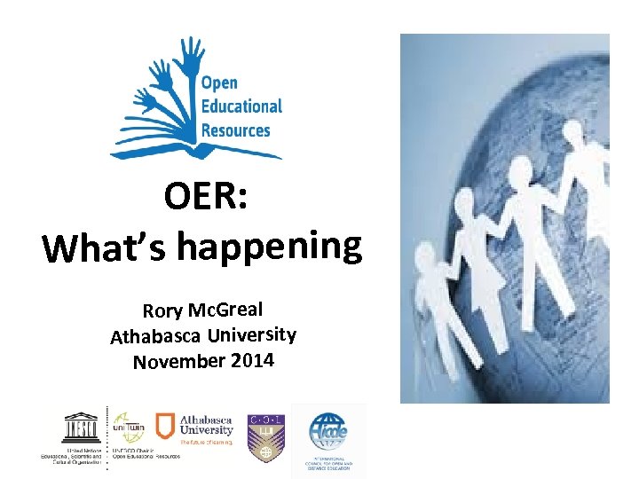 OER: What’s happening Rory Mc. Greal Athabasca University November 2014 