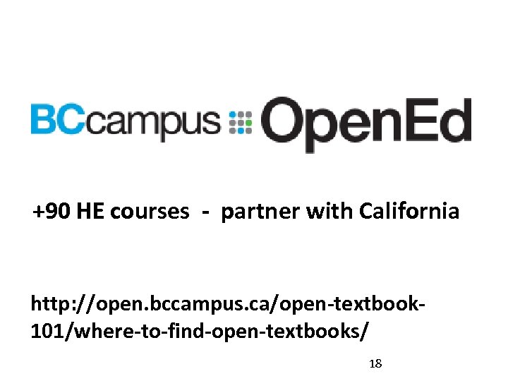 +90 HE courses - partner with California http: //open. bccampus. ca/open-textbook 101/where-to-find-open-textbooks/ 18 