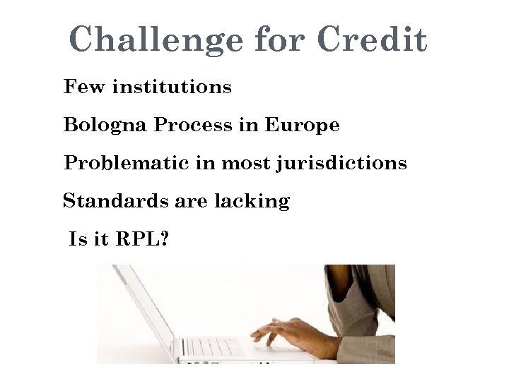 Challenge for Credit Few institutions Bologna Process in Europe Problematic in most jurisdictions Standards