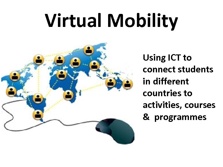 Virtual Mobility Using ICT to connect students in different countries to activities, courses &