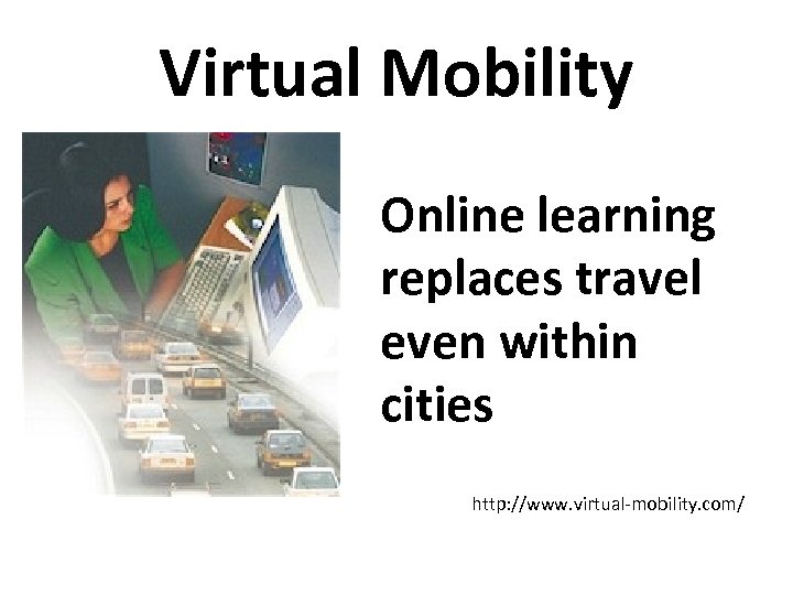 Virtual Mobility Online learning replaces travel even within cities http: //www. virtual-mobility. com/ 