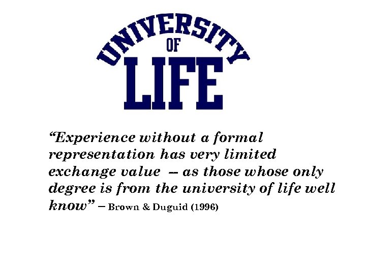 “Experience without a formal representation has very limited exchange value -- as those whose