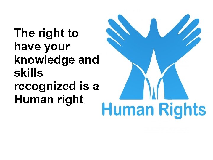 The right to have your knowledge and skills recognized is a Human right 