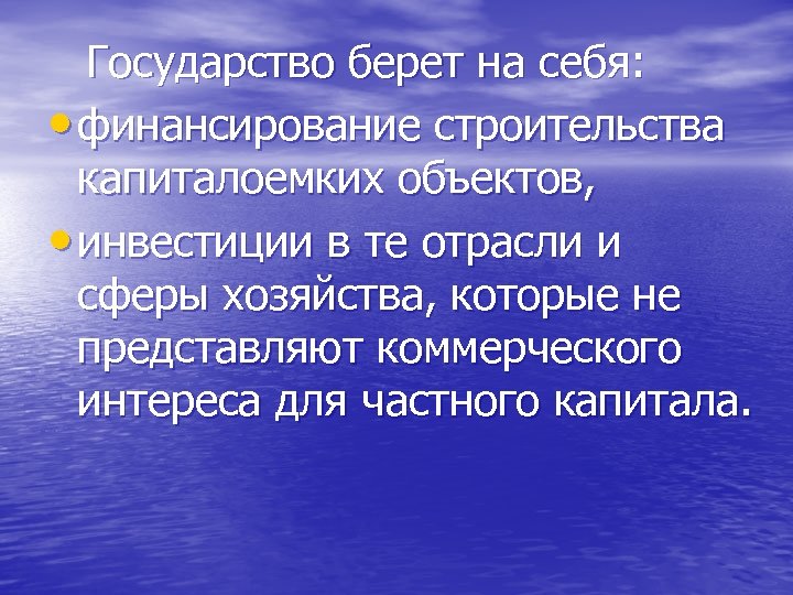  Государство берет на себя: • финансирование строительства капиталоемких объектов, • инвестиции в те