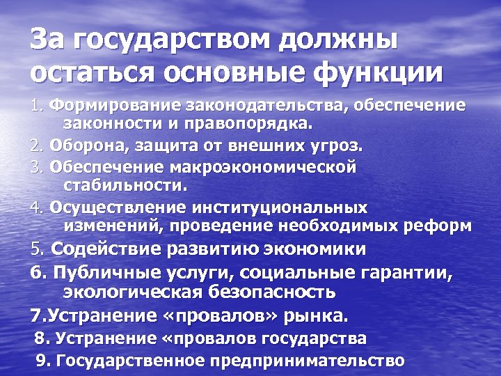 За государством должны остаться основные функции 1. Формирование законодательства, обеспечение законности и правопорядка. 2.