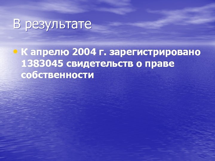 В результате • К апрелю 2004 г. зарегистрировано 1383045 свидетельств о праве собственности 