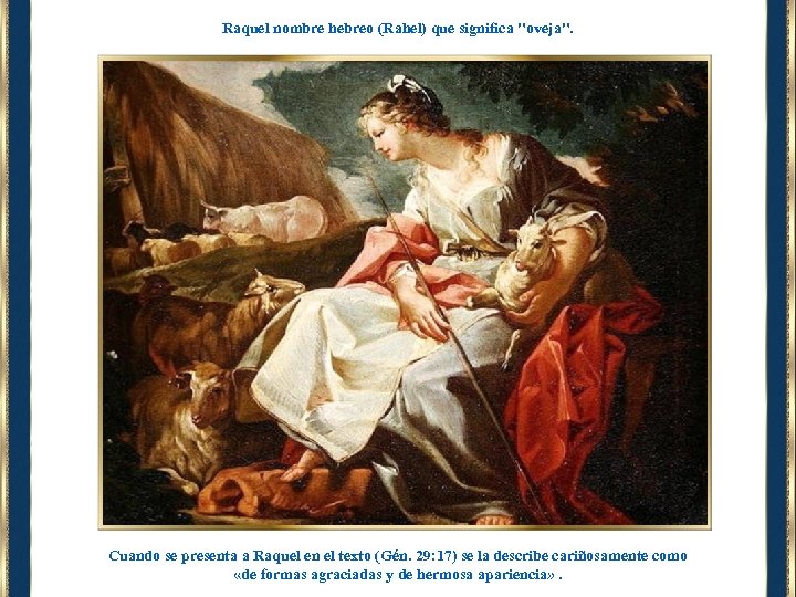 Raquel nombre hebreo (Rahel) que significa "oveja". Cuando se presenta a Raquel en el