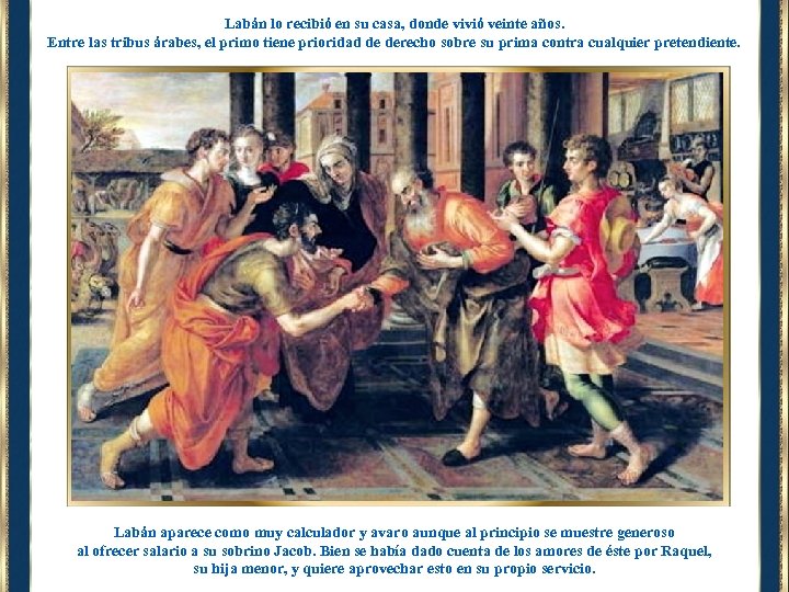 Labán lo recibió en su casa, donde vivió veinte años. Entre las tribus árabes,