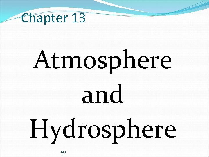 Chapter 13 Atmosphere and Hydrosphere 13 -1 