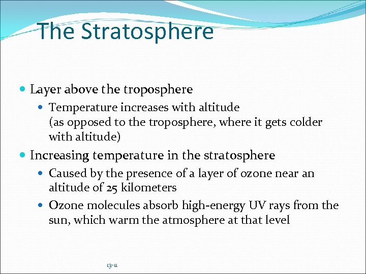 The Stratosphere Layer above the troposphere Temperature increases with altitude (as opposed to the