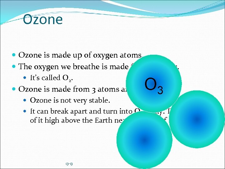Ozone is made up of oxygen atoms. The oxygen we breathe is made from