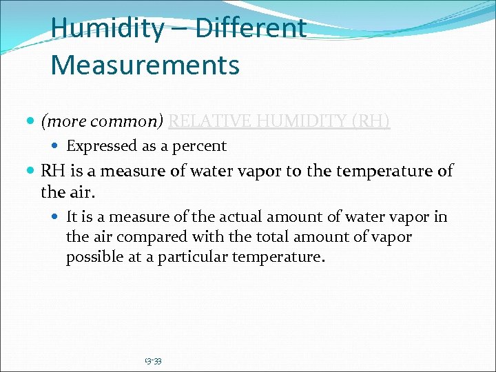 Humidity – Different Measurements (more common) RELATIVE HUMIDITY (RH) Expressed as a percent RH