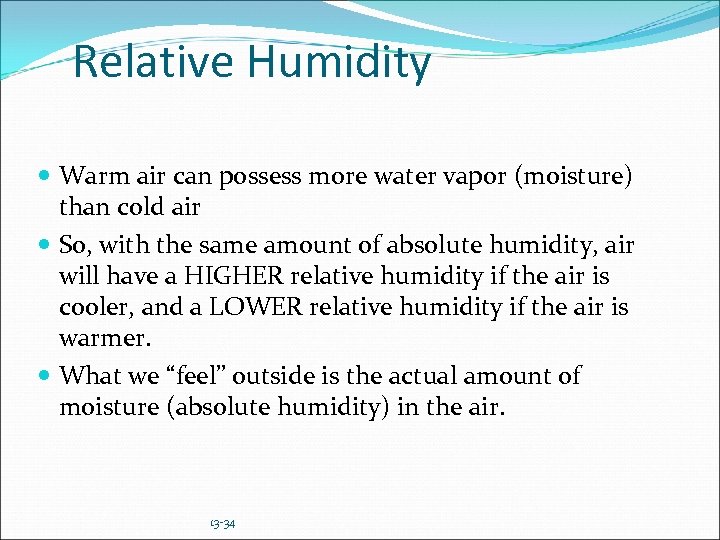 Relative Humidity Warm air can possess more water vapor (moisture) than cold air So,