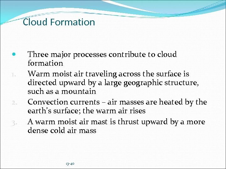 Cloud Formation 1. 2. 3. Three major processes contribute to cloud formation Warm moist
