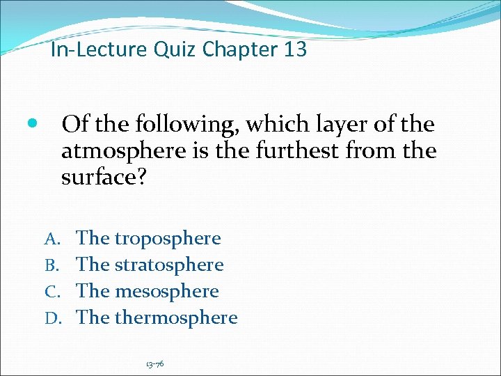 In-Lecture Quiz Chapter 13 Of the following, which layer of the atmosphere is the