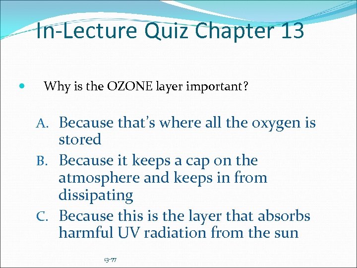 In-Lecture Quiz Chapter 13 Why is the OZONE layer important? A. Because that’s where