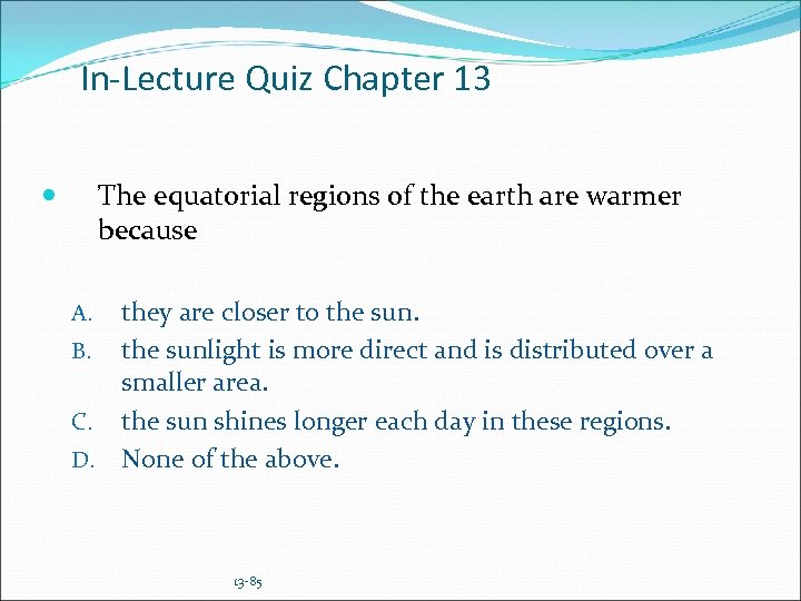 In-Lecture Quiz Chapter 13 The equatorial regions of the earth are warmer because they