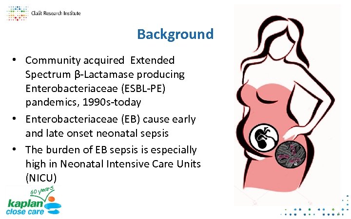 Background • Community acquired Extended Spectrum β-Lactamase producing Enterobacteriaceae (ESBL-PE) pandemics, 1990 s-today •