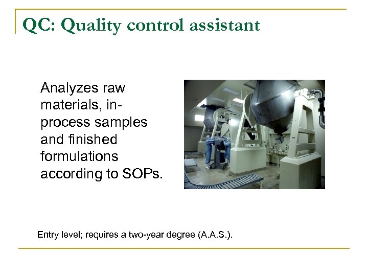 QC: Quality control assistant Analyzes raw materials, inprocess samples and finished formulations according to