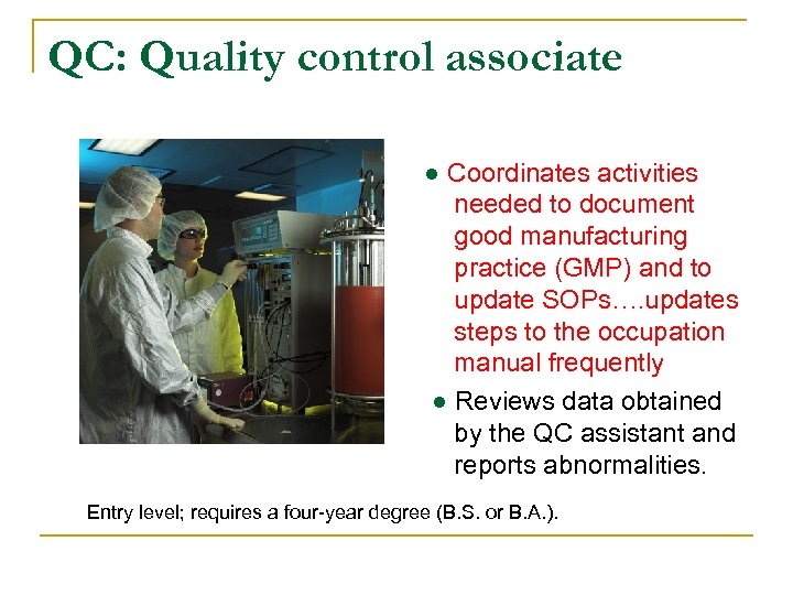 QC: Quality control associate ● Coordinates activities needed to document good manufacturing practice (GMP)
