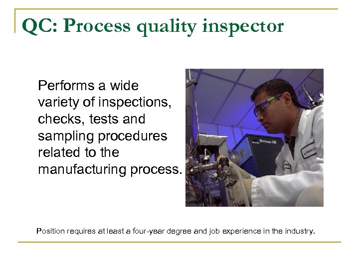 QC: Process quality inspector Performs a wide variety of inspections, checks, tests and sampling