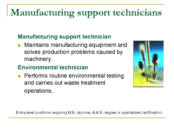 Manufacturing support technicians Manufacturing support technician n Maintains manufacturing equipment and solves production problems